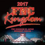 FTISLAND、CNBLUE、SF９らFNCファミリーが集うコンサート「2017 FNC KINGDOM IN JAPAN -MIDNIGHT CIRCUS-」 12月16日（土）17日（日）開催決定！